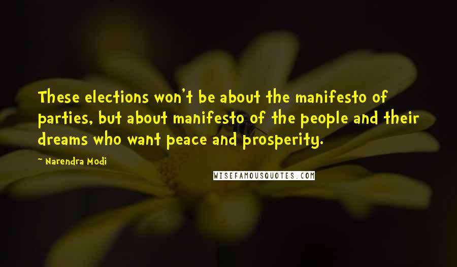 Narendra Modi Quotes: These elections won't be about the manifesto of parties, but about manifesto of the people and their dreams who want peace and prosperity.