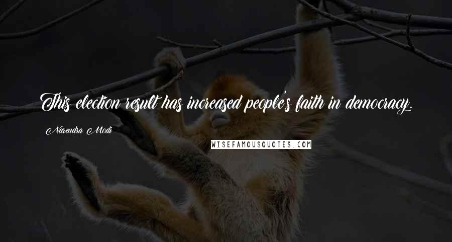 Narendra Modi Quotes: This election result has increased people's faith in democracy.