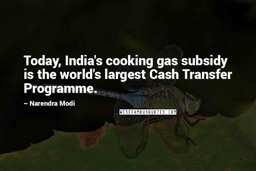 Narendra Modi Quotes: Today, India's cooking gas subsidy is the world's largest Cash Transfer Programme.