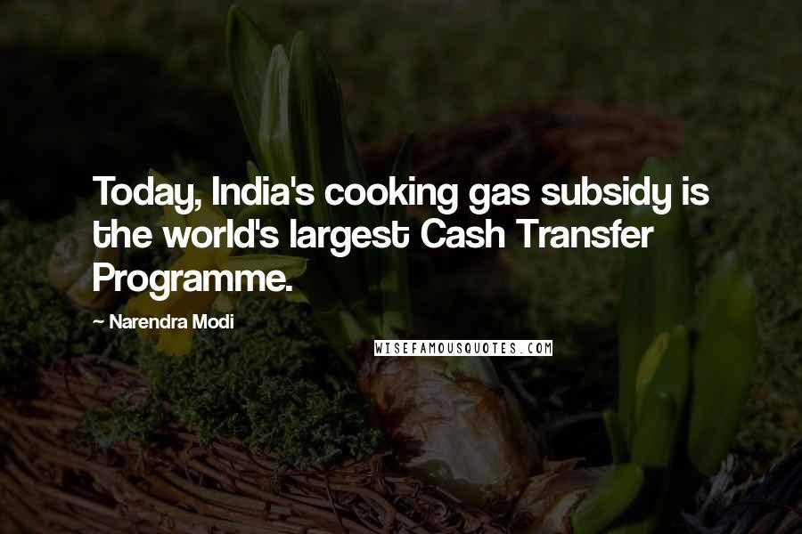 Narendra Modi Quotes: Today, India's cooking gas subsidy is the world's largest Cash Transfer Programme.