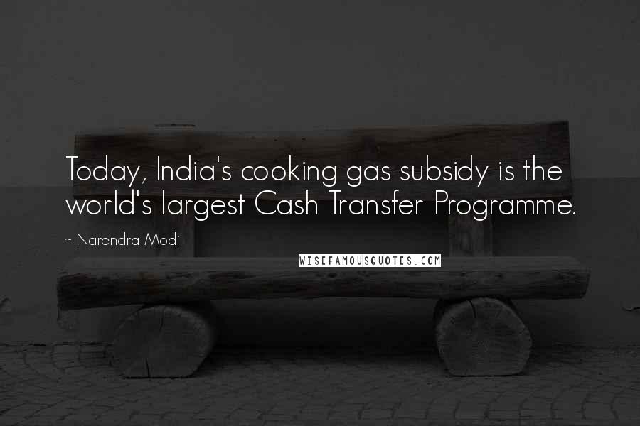 Narendra Modi Quotes: Today, India's cooking gas subsidy is the world's largest Cash Transfer Programme.