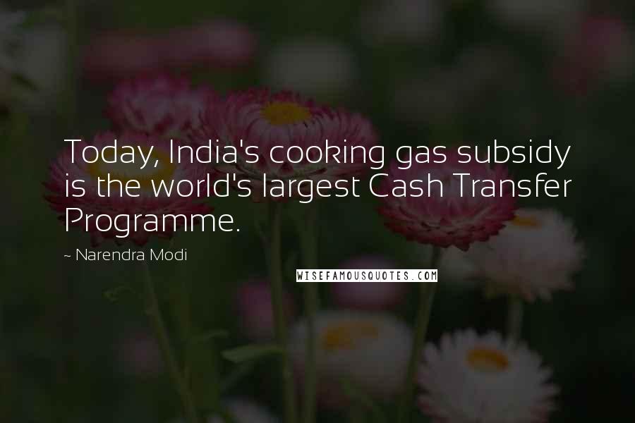 Narendra Modi Quotes: Today, India's cooking gas subsidy is the world's largest Cash Transfer Programme.