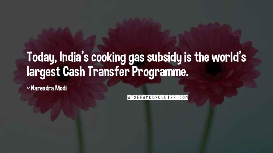 Narendra Modi Quotes: Today, India's cooking gas subsidy is the world's largest Cash Transfer Programme.