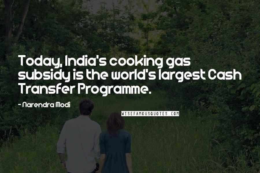 Narendra Modi Quotes: Today, India's cooking gas subsidy is the world's largest Cash Transfer Programme.