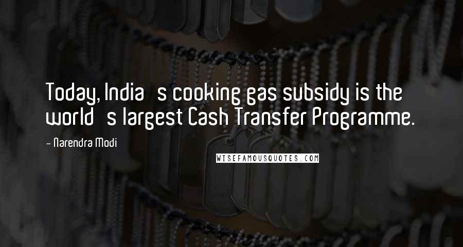 Narendra Modi Quotes: Today, India's cooking gas subsidy is the world's largest Cash Transfer Programme.
