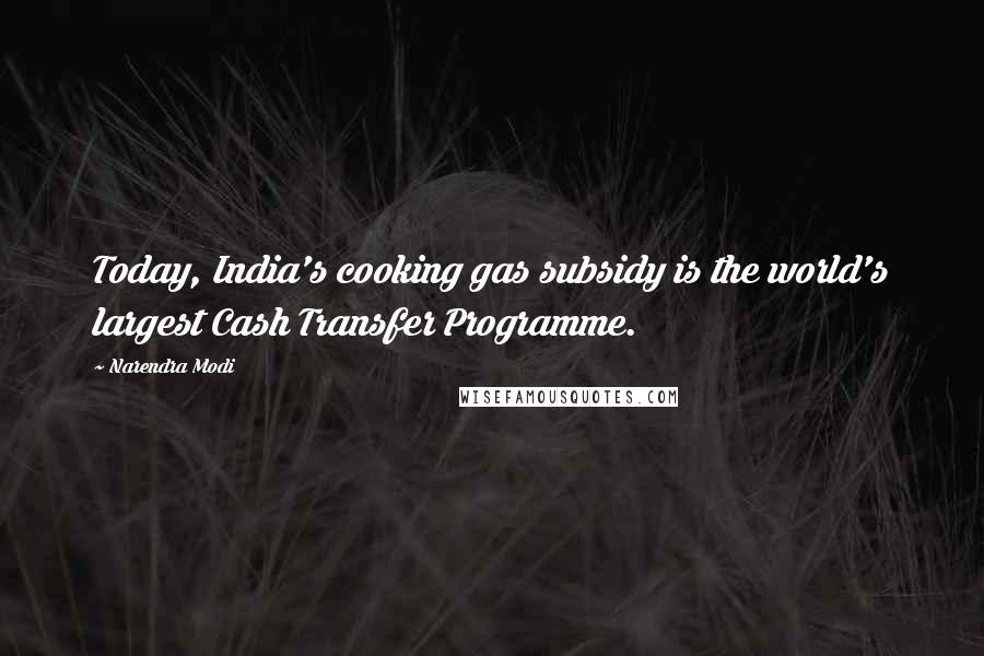 Narendra Modi Quotes: Today, India's cooking gas subsidy is the world's largest Cash Transfer Programme.