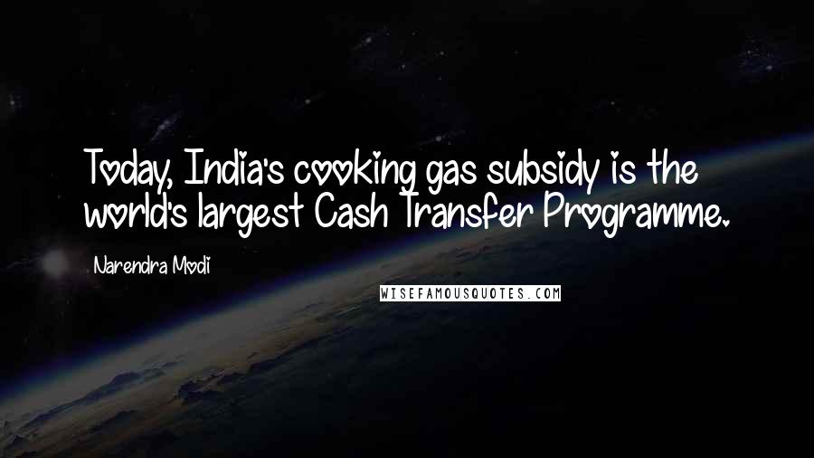 Narendra Modi Quotes: Today, India's cooking gas subsidy is the world's largest Cash Transfer Programme.