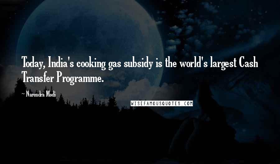 Narendra Modi Quotes: Today, India's cooking gas subsidy is the world's largest Cash Transfer Programme.