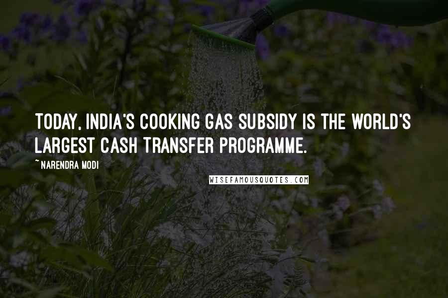 Narendra Modi Quotes: Today, India's cooking gas subsidy is the world's largest Cash Transfer Programme.