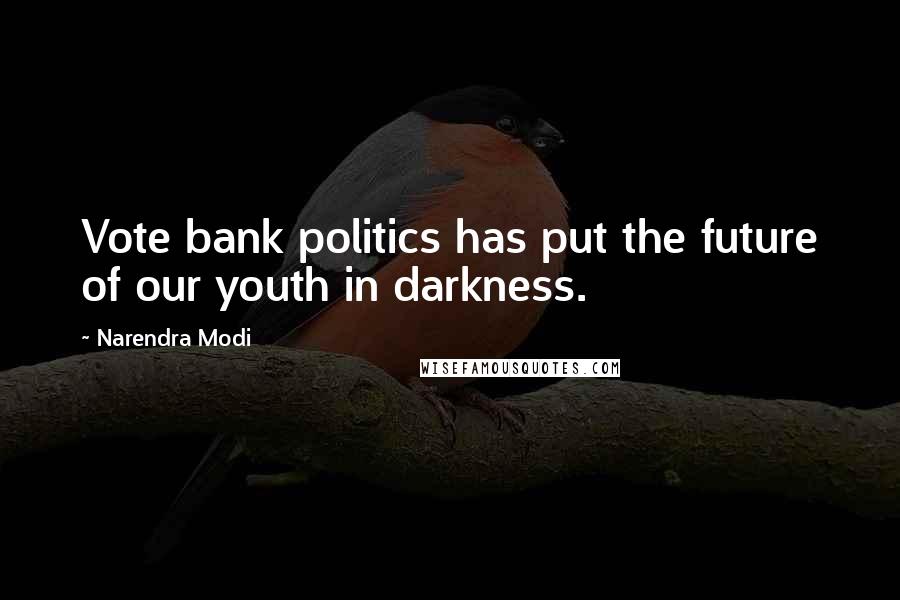 Narendra Modi Quotes: Vote bank politics has put the future of our youth in darkness.