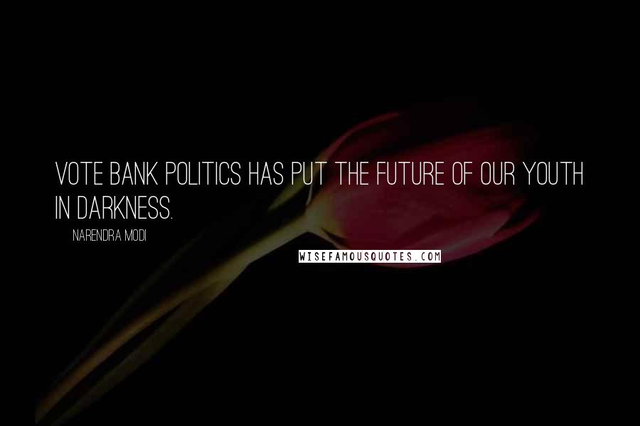 Narendra Modi Quotes: Vote bank politics has put the future of our youth in darkness.