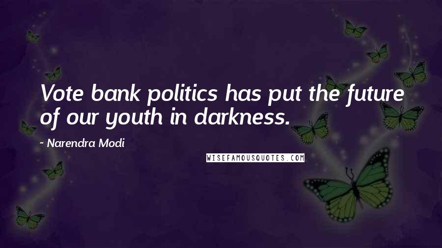 Narendra Modi Quotes: Vote bank politics has put the future of our youth in darkness.