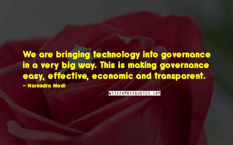 Narendra Modi Quotes: We are bringing technology into governance in a very big way. This is making governance easy, effective, economic and transparent.
