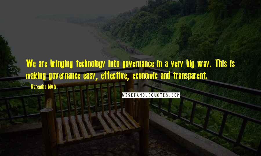 Narendra Modi Quotes: We are bringing technology into governance in a very big way. This is making governance easy, effective, economic and transparent.