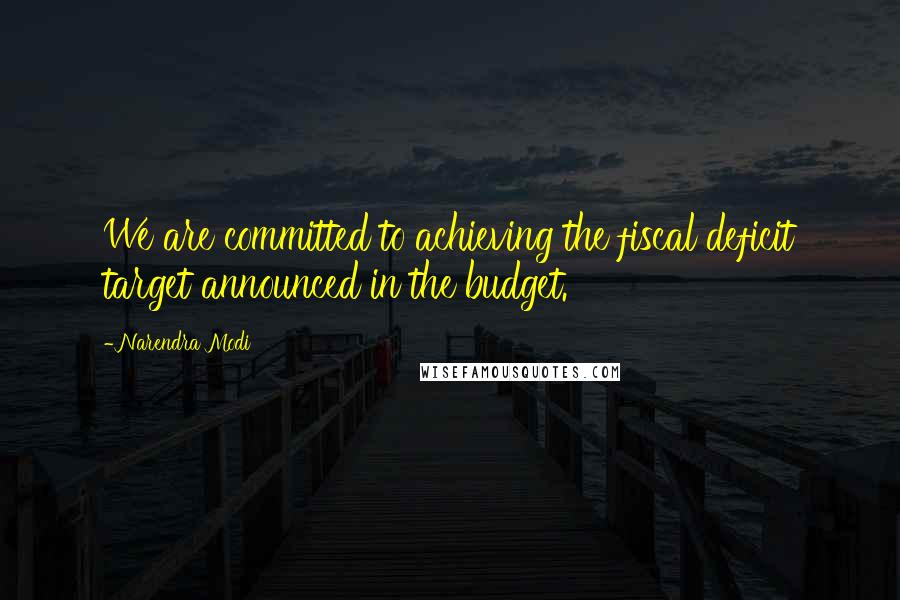 Narendra Modi Quotes: We are committed to achieving the fiscal deficit target announced in the budget.