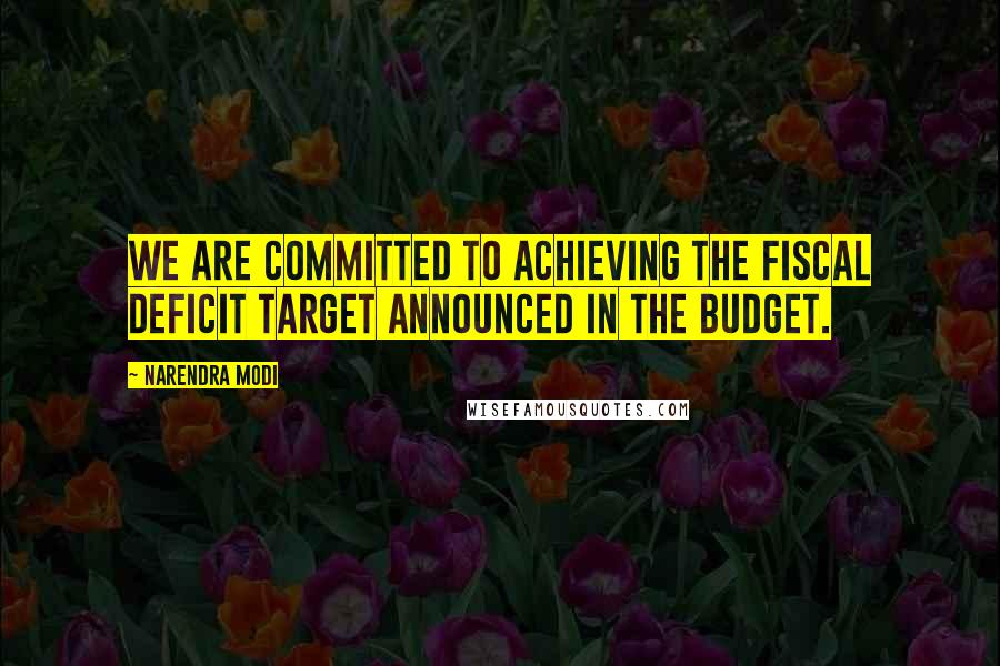 Narendra Modi Quotes: We are committed to achieving the fiscal deficit target announced in the budget.