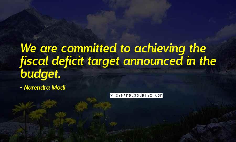 Narendra Modi Quotes: We are committed to achieving the fiscal deficit target announced in the budget.