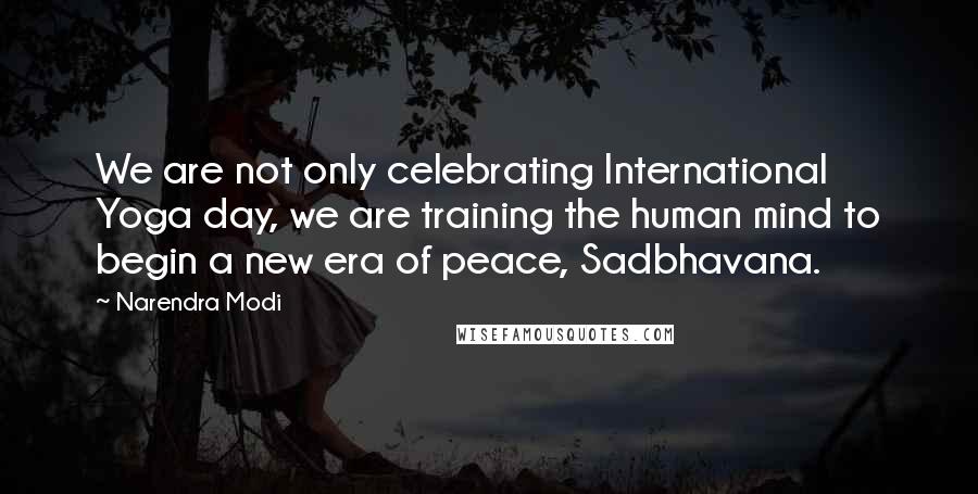 Narendra Modi Quotes: We are not only celebrating International Yoga day, we are training the human mind to begin a new era of peace, Sadbhavana.