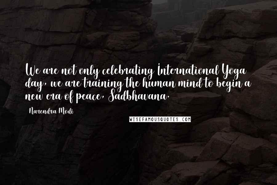 Narendra Modi Quotes: We are not only celebrating International Yoga day, we are training the human mind to begin a new era of peace, Sadbhavana.