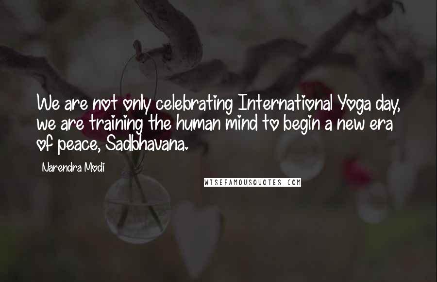 Narendra Modi Quotes: We are not only celebrating International Yoga day, we are training the human mind to begin a new era of peace, Sadbhavana.