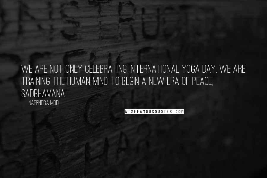 Narendra Modi Quotes: We are not only celebrating International Yoga day, we are training the human mind to begin a new era of peace, Sadbhavana.