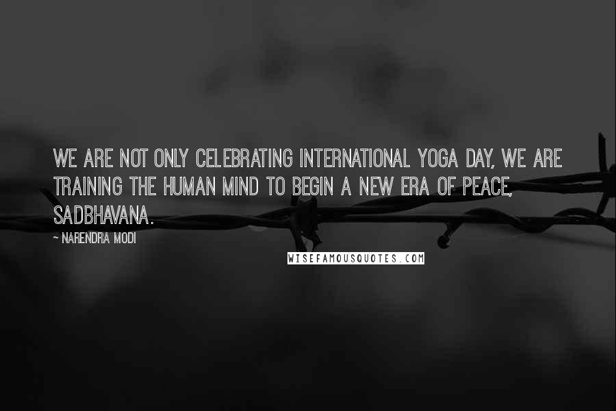 Narendra Modi Quotes: We are not only celebrating International Yoga day, we are training the human mind to begin a new era of peace, Sadbhavana.