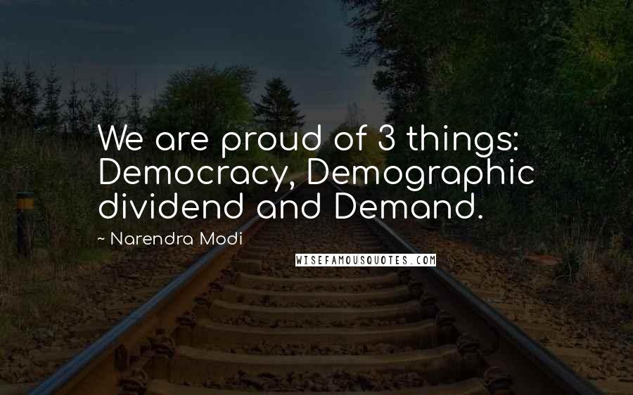 Narendra Modi Quotes: We are proud of 3 things: Democracy, Demographic dividend and Demand.