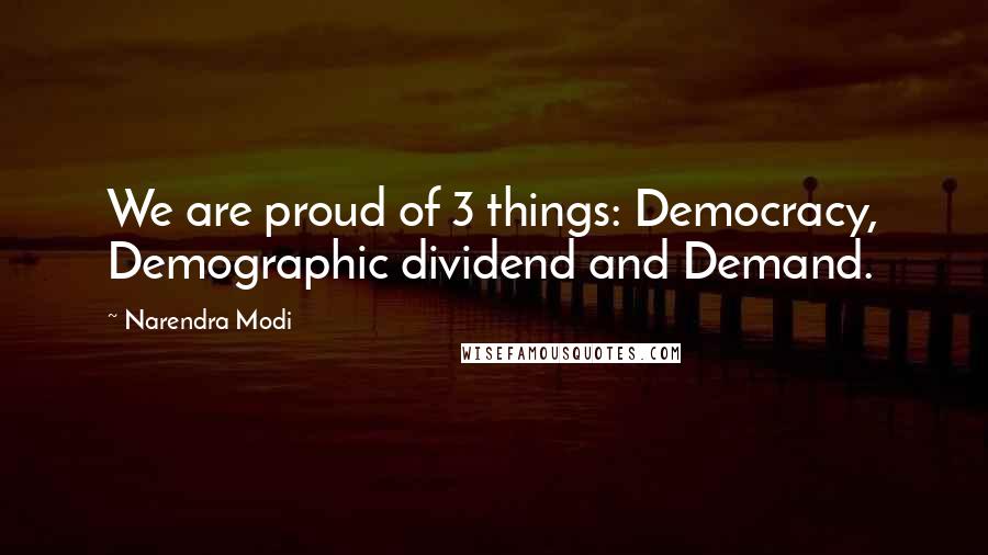 Narendra Modi Quotes: We are proud of 3 things: Democracy, Demographic dividend and Demand.