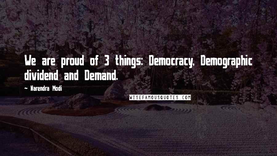 Narendra Modi Quotes: We are proud of 3 things: Democracy, Demographic dividend and Demand.