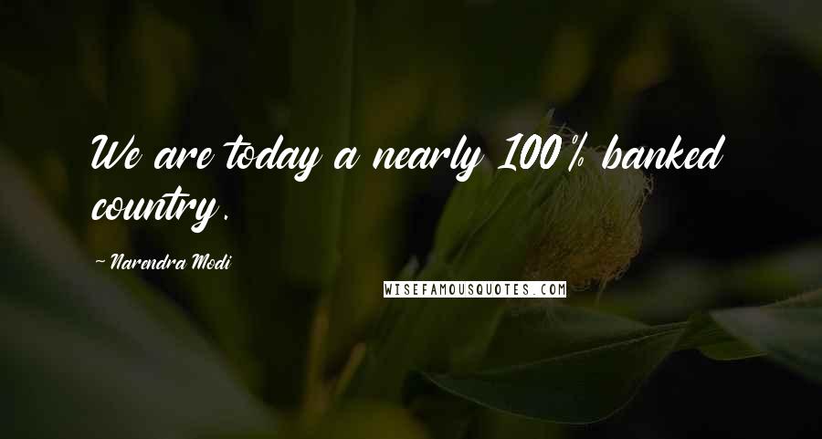 Narendra Modi Quotes: We are today a nearly 100% banked country.