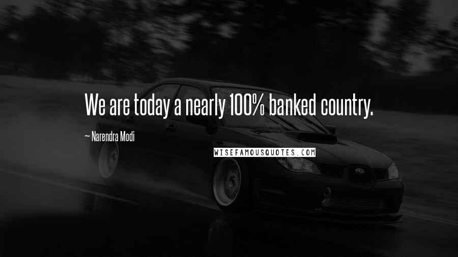 Narendra Modi Quotes: We are today a nearly 100% banked country.
