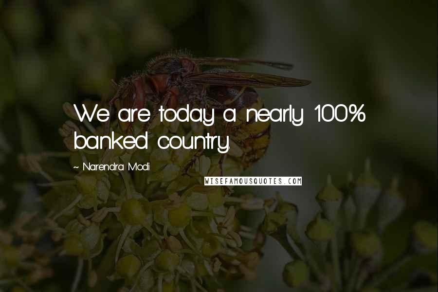 Narendra Modi Quotes: We are today a nearly 100% banked country.