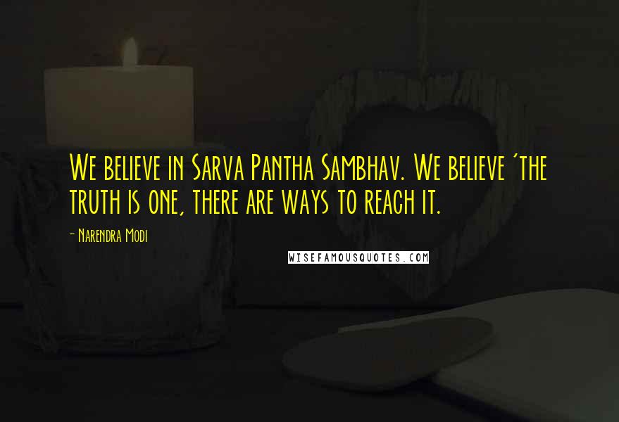 Narendra Modi Quotes: We believe in Sarva Pantha Sambhav. We believe 'the truth is one, there are ways to reach it.