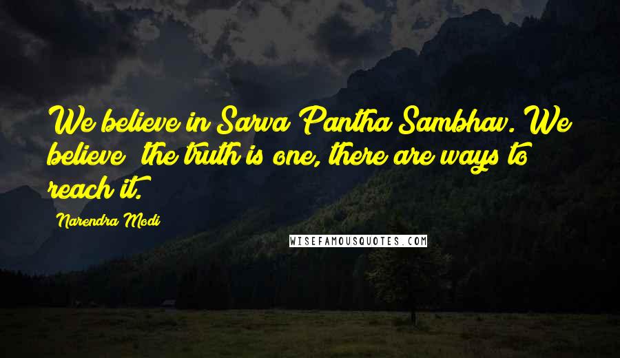 Narendra Modi Quotes: We believe in Sarva Pantha Sambhav. We believe 'the truth is one, there are ways to reach it.