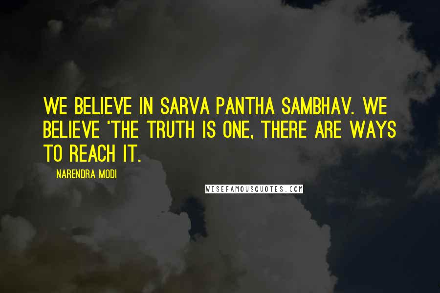 Narendra Modi Quotes: We believe in Sarva Pantha Sambhav. We believe 'the truth is one, there are ways to reach it.