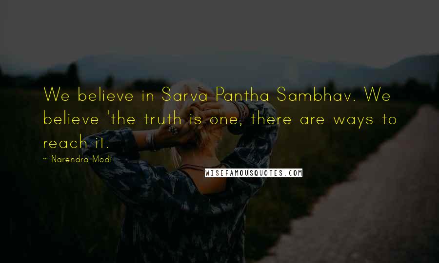 Narendra Modi Quotes: We believe in Sarva Pantha Sambhav. We believe 'the truth is one, there are ways to reach it.