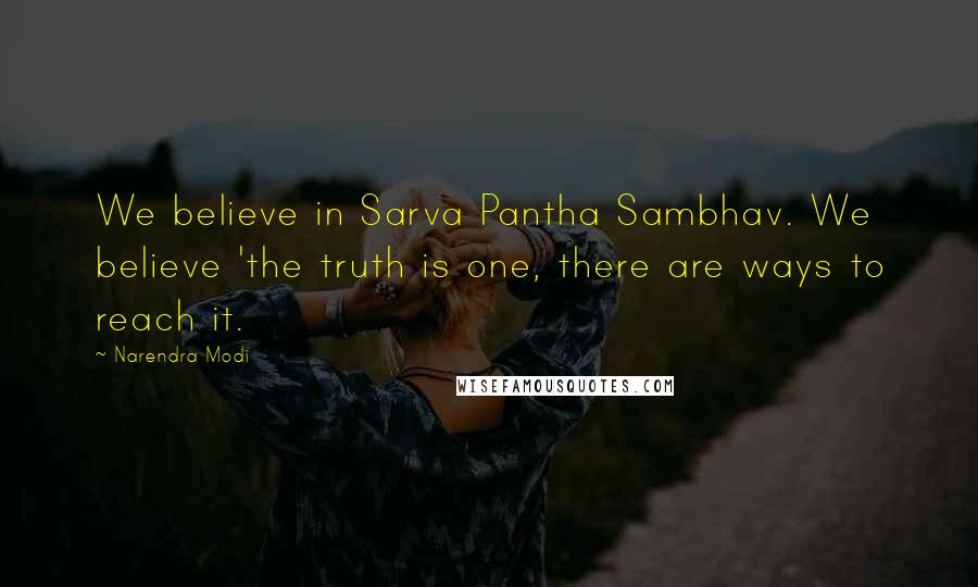 Narendra Modi Quotes: We believe in Sarva Pantha Sambhav. We believe 'the truth is one, there are ways to reach it.