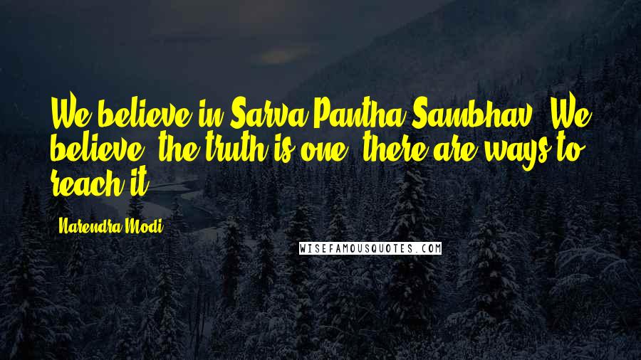 Narendra Modi Quotes: We believe in Sarva Pantha Sambhav. We believe 'the truth is one, there are ways to reach it.