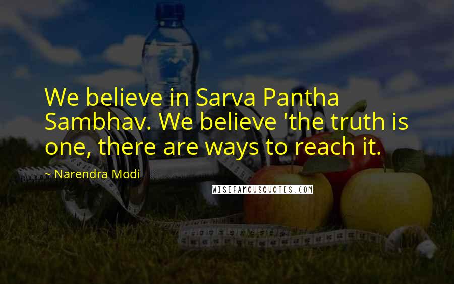 Narendra Modi Quotes: We believe in Sarva Pantha Sambhav. We believe 'the truth is one, there are ways to reach it.