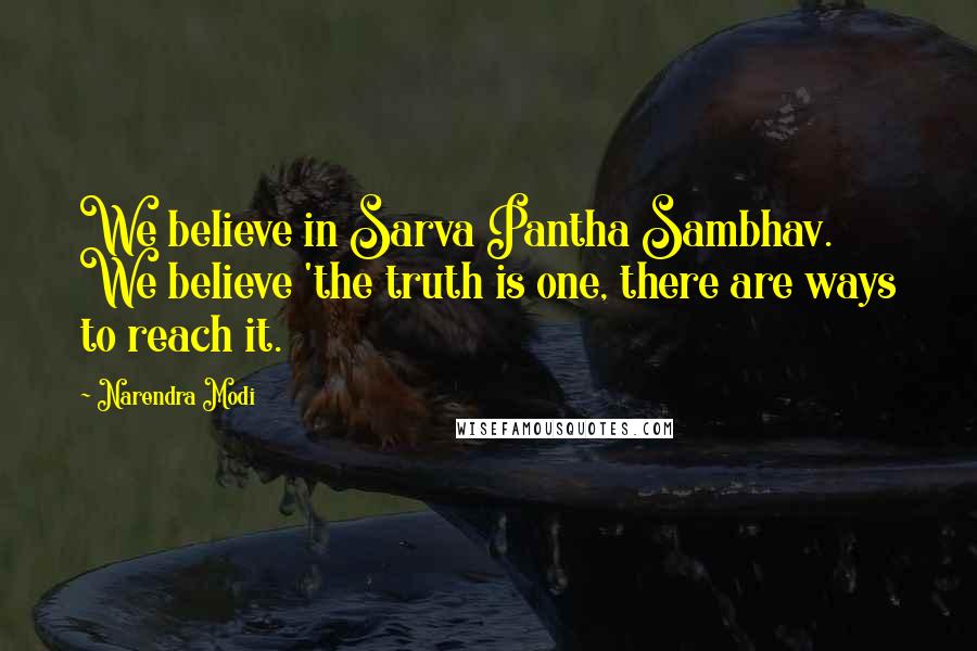 Narendra Modi Quotes: We believe in Sarva Pantha Sambhav. We believe 'the truth is one, there are ways to reach it.