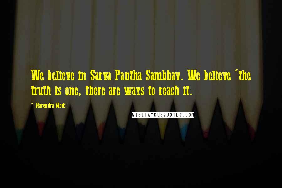 Narendra Modi Quotes: We believe in Sarva Pantha Sambhav. We believe 'the truth is one, there are ways to reach it.