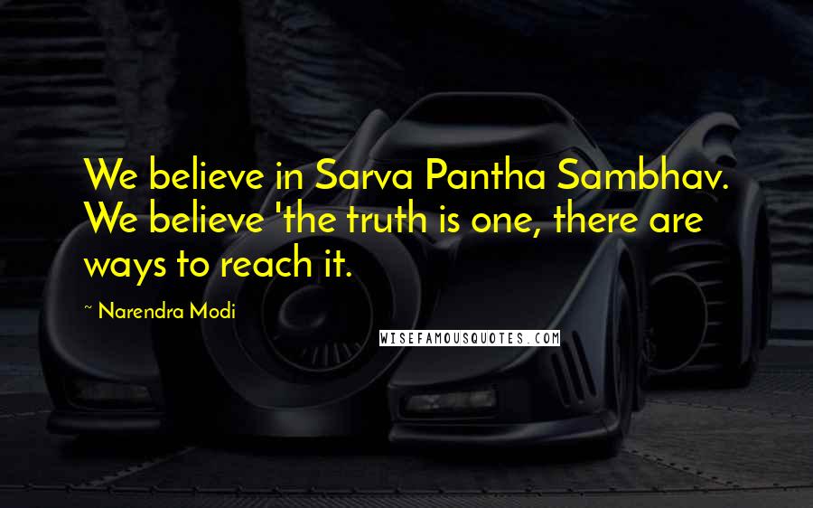 Narendra Modi Quotes: We believe in Sarva Pantha Sambhav. We believe 'the truth is one, there are ways to reach it.