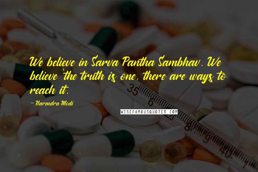 Narendra Modi Quotes: We believe in Sarva Pantha Sambhav. We believe 'the truth is one, there are ways to reach it.