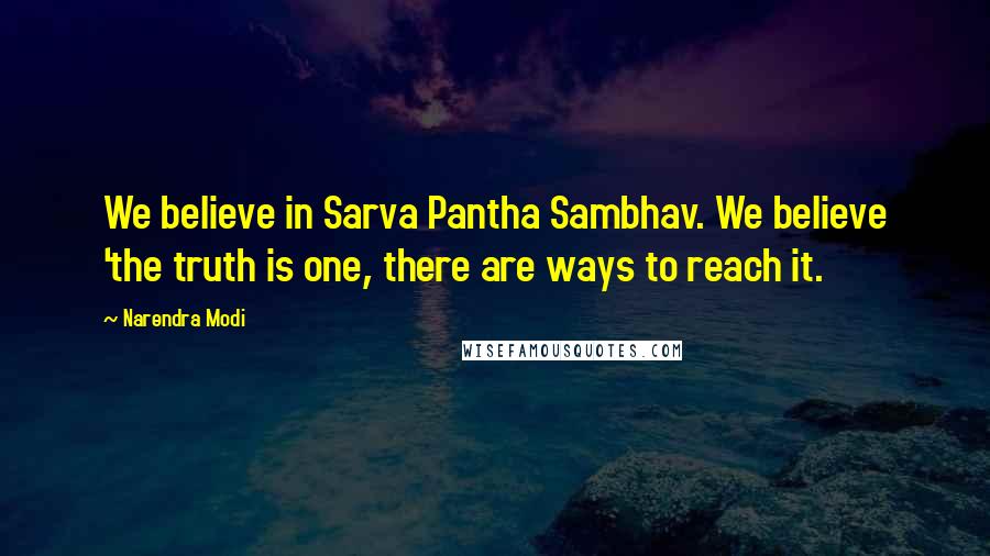 Narendra Modi Quotes: We believe in Sarva Pantha Sambhav. We believe 'the truth is one, there are ways to reach it.