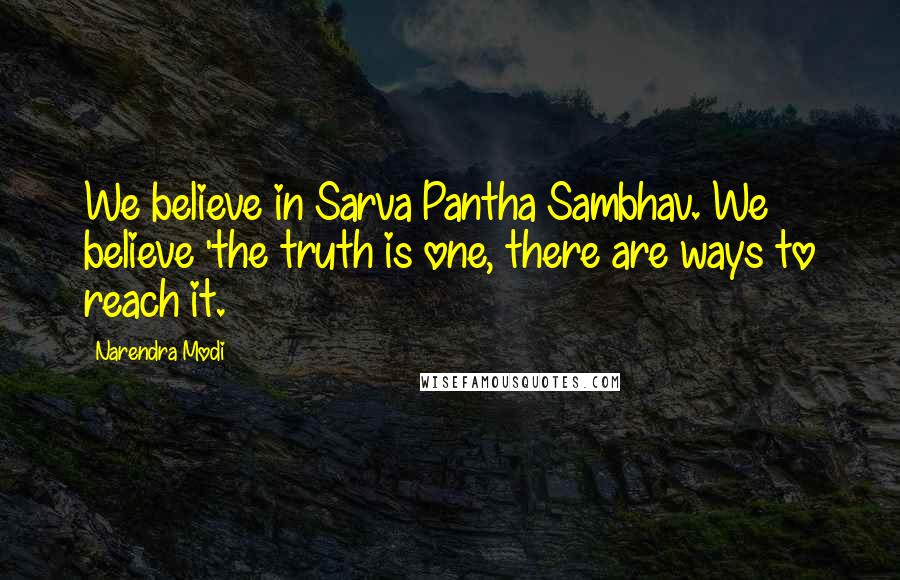 Narendra Modi Quotes: We believe in Sarva Pantha Sambhav. We believe 'the truth is one, there are ways to reach it.