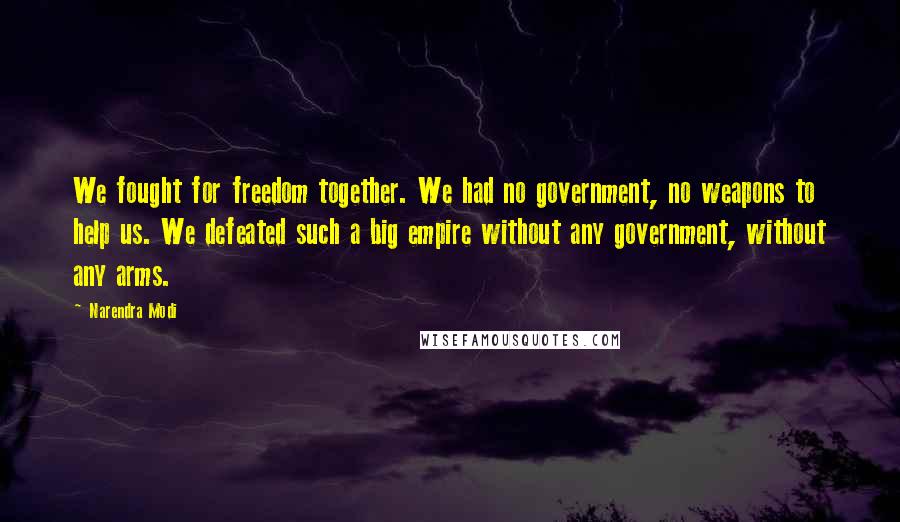 Narendra Modi Quotes: We fought for freedom together. We had no government, no weapons to help us. We defeated such a big empire without any government, without any arms.