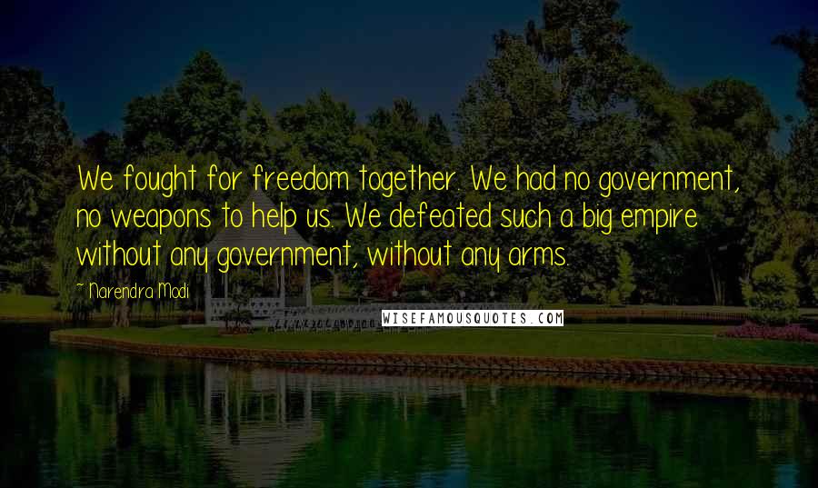 Narendra Modi Quotes: We fought for freedom together. We had no government, no weapons to help us. We defeated such a big empire without any government, without any arms.