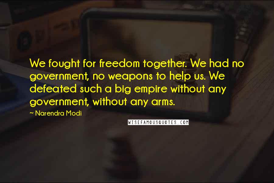 Narendra Modi Quotes: We fought for freedom together. We had no government, no weapons to help us. We defeated such a big empire without any government, without any arms.