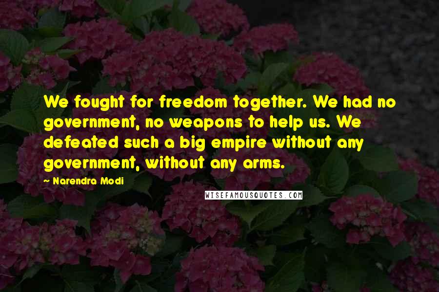 Narendra Modi Quotes: We fought for freedom together. We had no government, no weapons to help us. We defeated such a big empire without any government, without any arms.