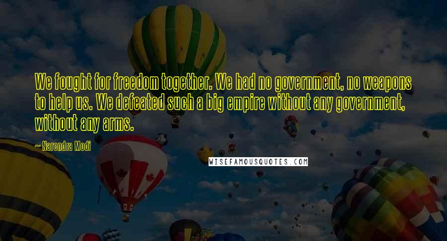 Narendra Modi Quotes: We fought for freedom together. We had no government, no weapons to help us. We defeated such a big empire without any government, without any arms.